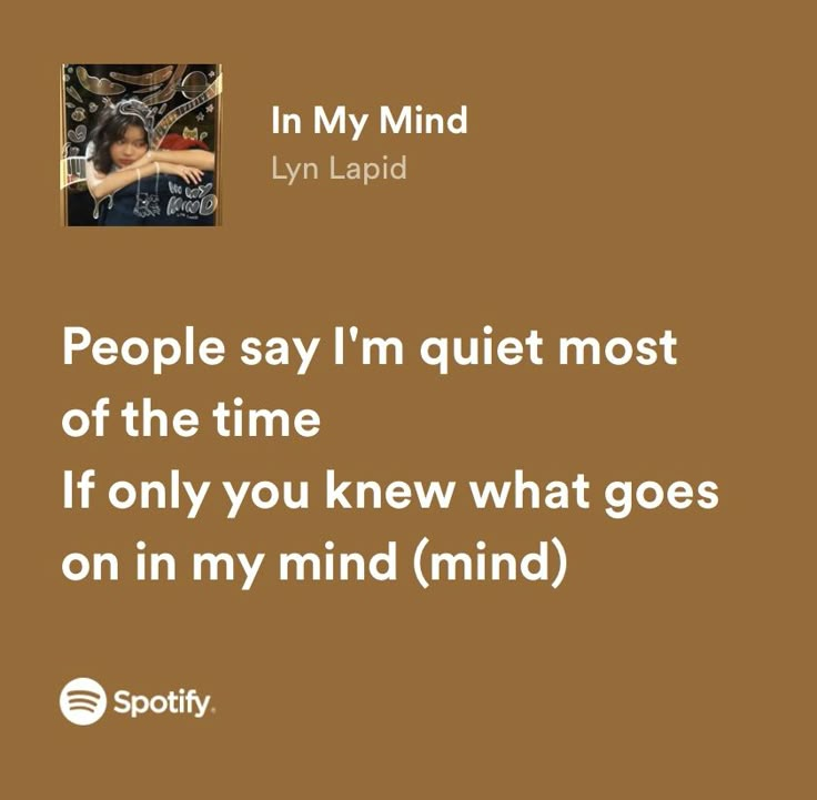 a brown background with the words people say i'm quiet most of the time if only you knew what goes on in my mind mind