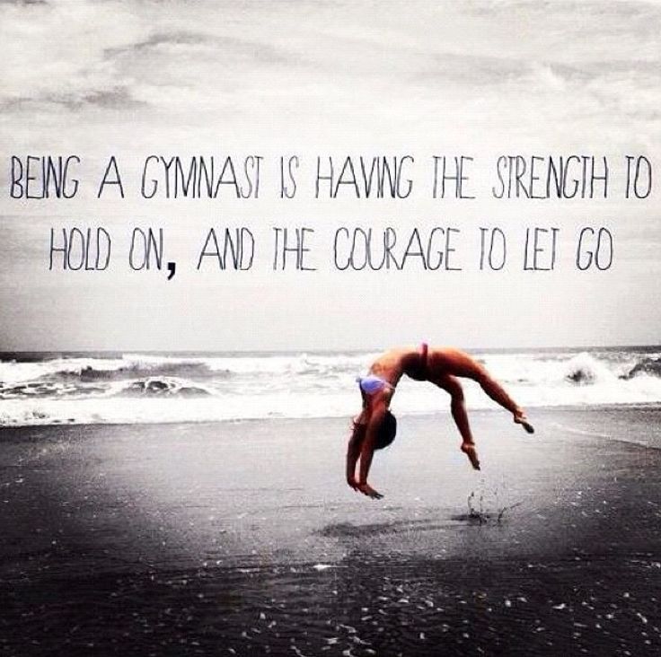 Being a gymnast is having the strength to hold on, and the courage to let go. Gymnastics Quotes, Gymnast, Let Go, Inspirational Quote, Gymnastics, Hold On, The Beach, Quotes