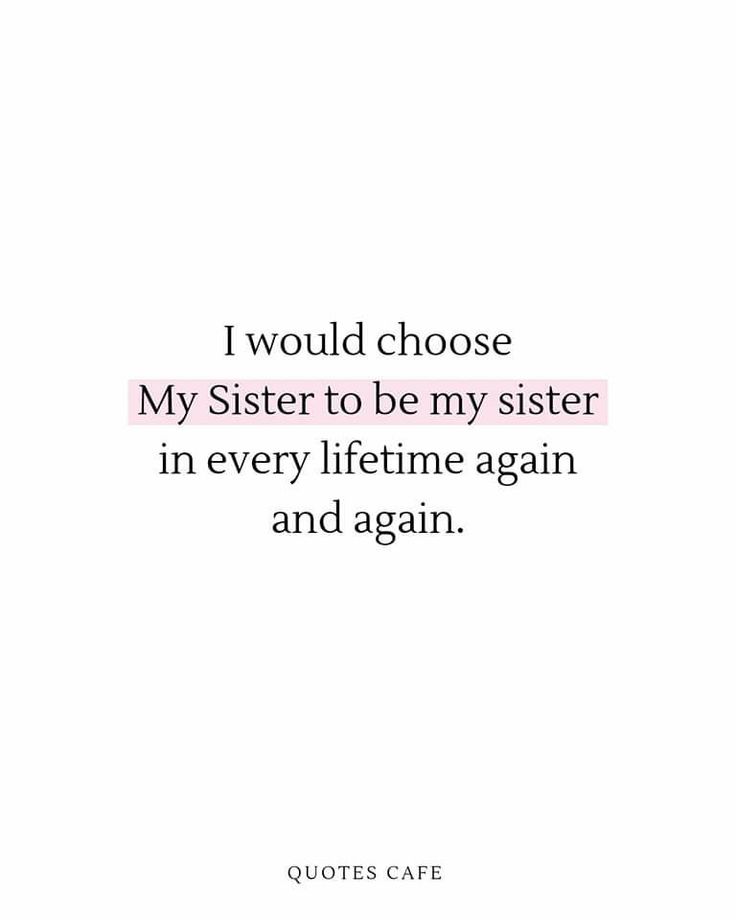 a quote that says i would choose my sister to be my sister in every life time again and again