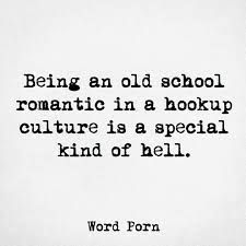 an old school quote with the words being an old school romantic in a hookup culture is a special kind of hell