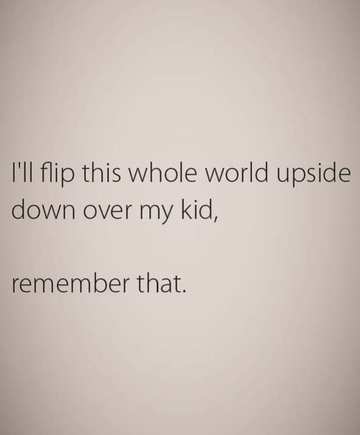 a quote that reads i'll flip this whole world upside down over my kid, remember