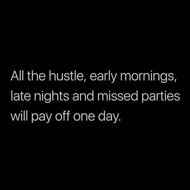 a black and white photo with the words all the hustle, early mornings, late nights and missed parties will pay off one day