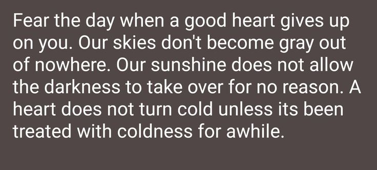 a quote that reads fear the day when a good heart gives up on your skies don't become gray out of nowhere