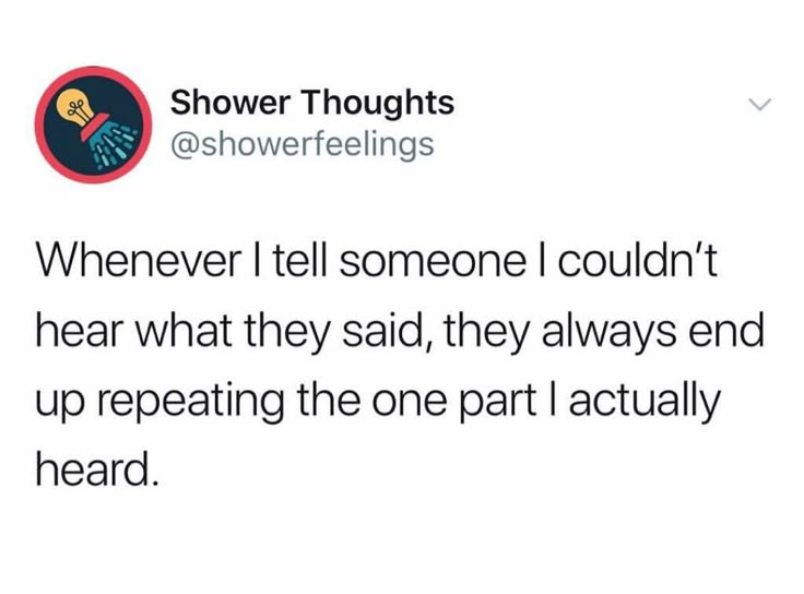 a tweet that reads, shower thoughts @ showerfeilings @ showerfettings whenever i tell someone i couldn't hear what they said, they