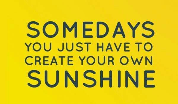 some days you just have to create your own sunshine quote on yellow background with black lettering