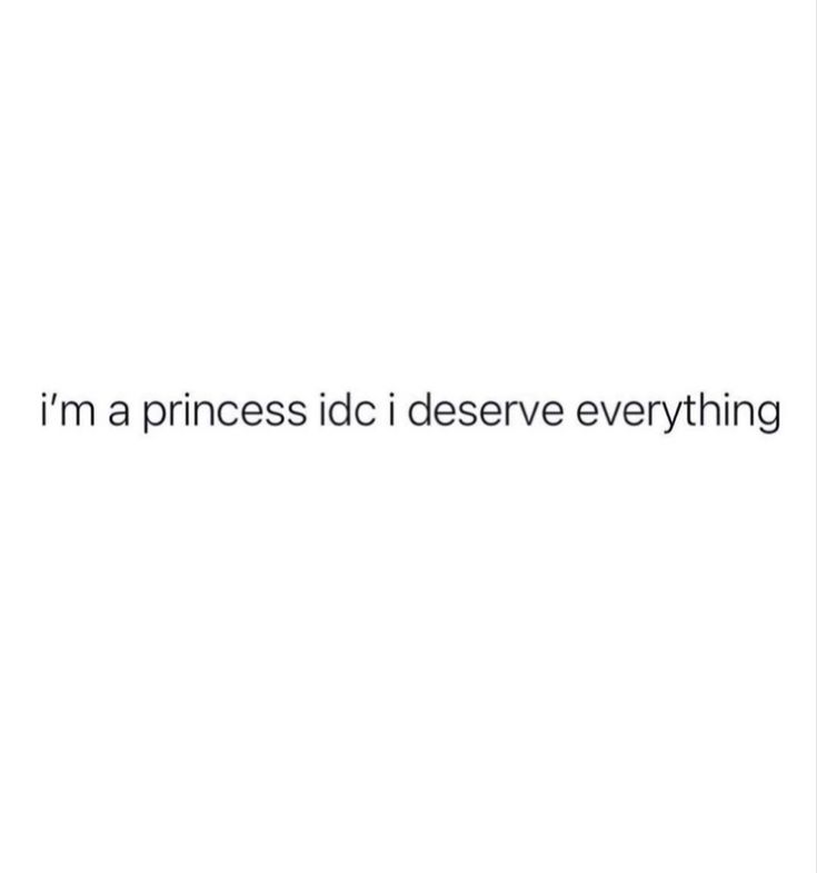 i'm a princess idi deserves everything