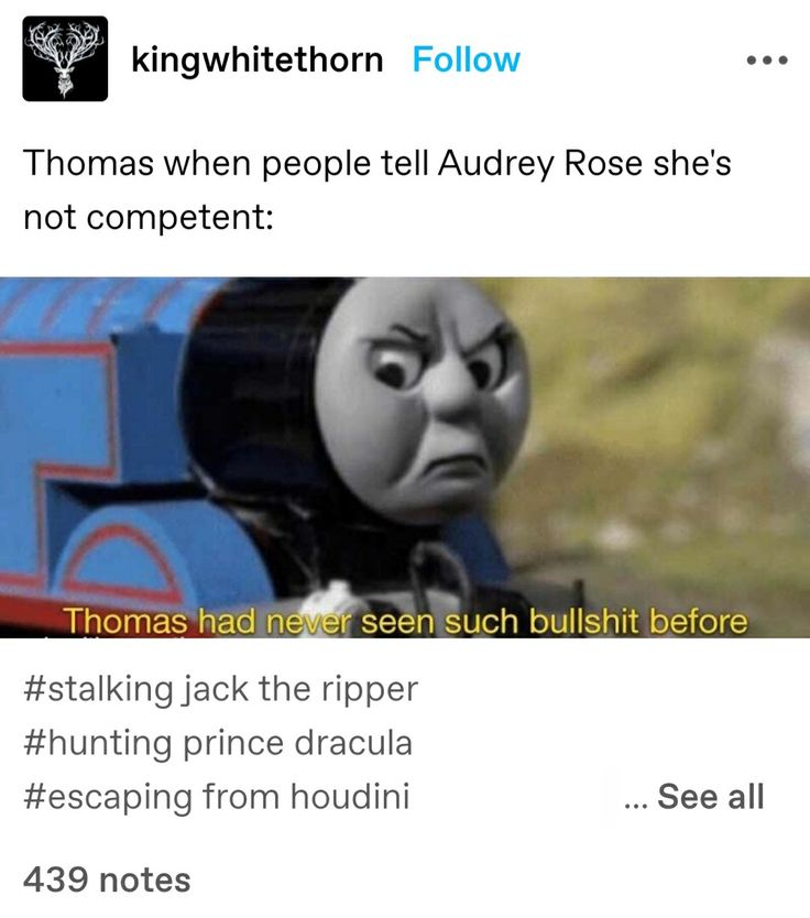 thomas the tank engine with caption that reads, thomas when people tell audry rose she's not competent thomas had never seen such