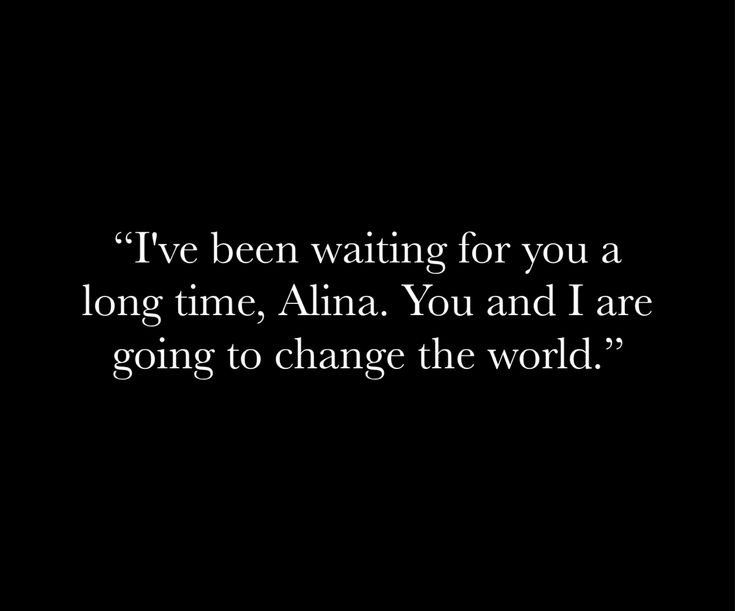 a black and white photo with the words i've been waiting for you a long time, alma you and i are going to change the world