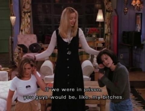 If we were in prison, you guys would be, like,  my bitches. Regina Phalange, Monica Rachel, Friendship Lessons, Friends Phoebe, My Candy Love, Ross Geller, Friends Moments, Female Friendship, I Love Cinema