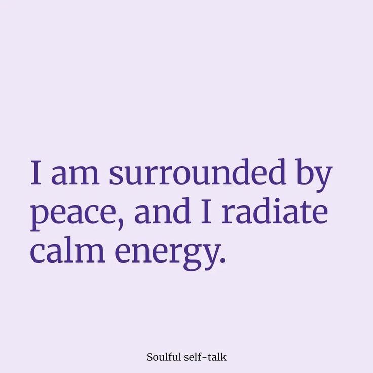 i am surrounded by peace, and i radiate calm energy - soulful self - talk