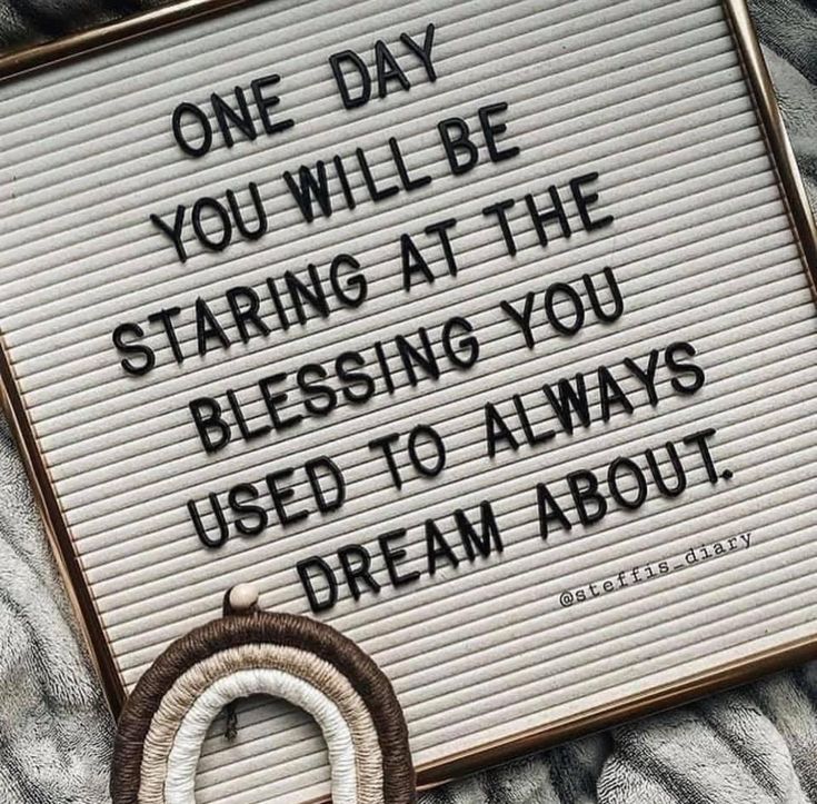 a sign that says, one day you will be starting at the blessing you used to always dream about