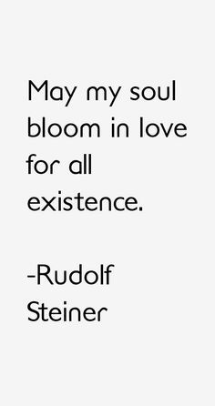 a quote that reads, may my soul bloom in love for all experience - rudolph steiner