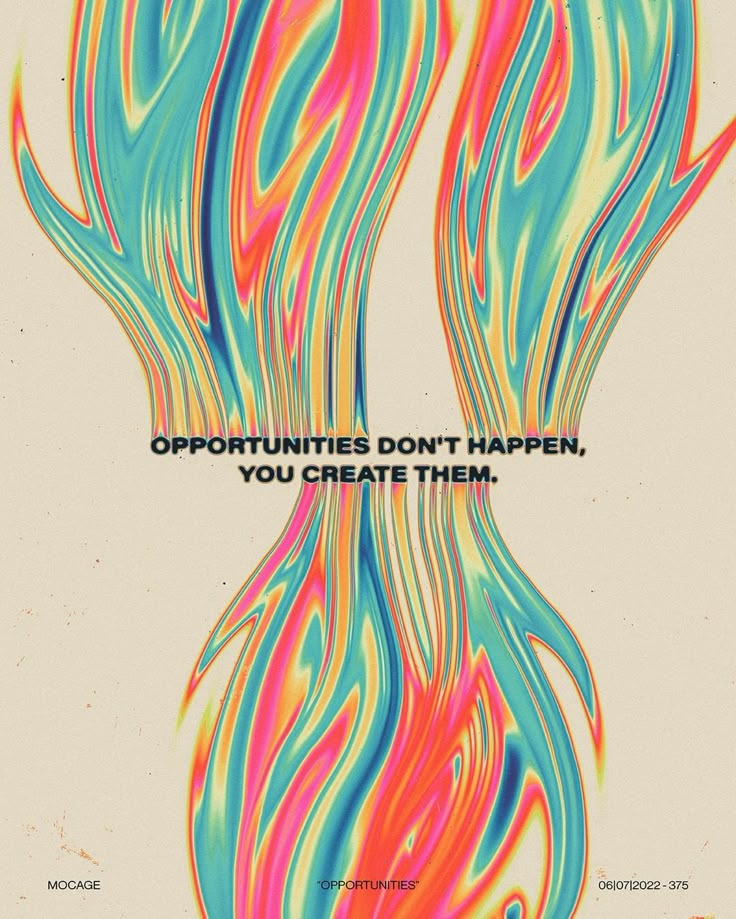 an artistic poster with the words opportunity don't happen, you create them