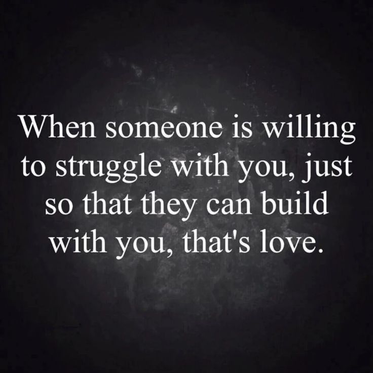 a quote that reads, when someone is wiling to struggle with you, just so that they can build with you, that's love