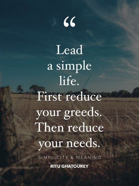 a field with the words lead a simple life first reduce your greed, then reduce your needs