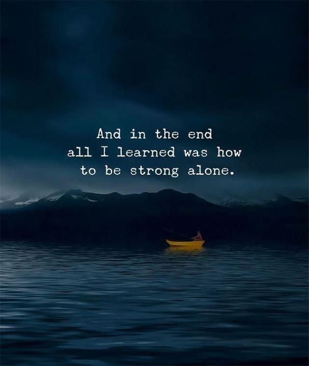 And in the end all I learned was how to be strong alone. Ending Quotes, Some Inspirational Quotes, Quotes Deep Feelings, Peace Quotes, Quotes And Notes, Heart Quotes, Be Strong, Deep Thought Quotes, In The End