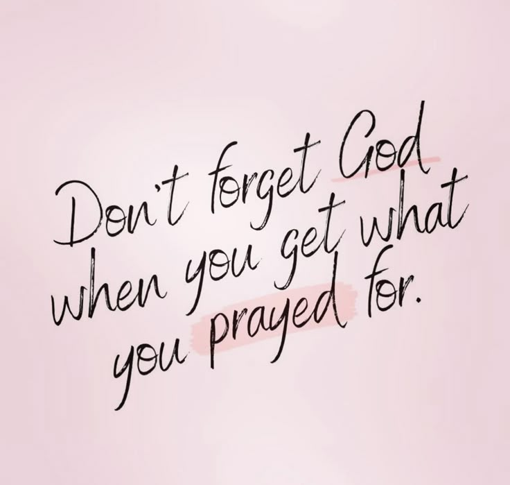 a pink background with the words don't forget god when you get what you pray for