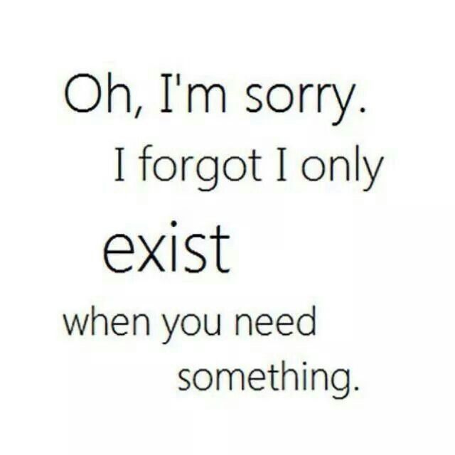 an image of a quote that says, oh, i'm sorry i forgot only exit when you need something