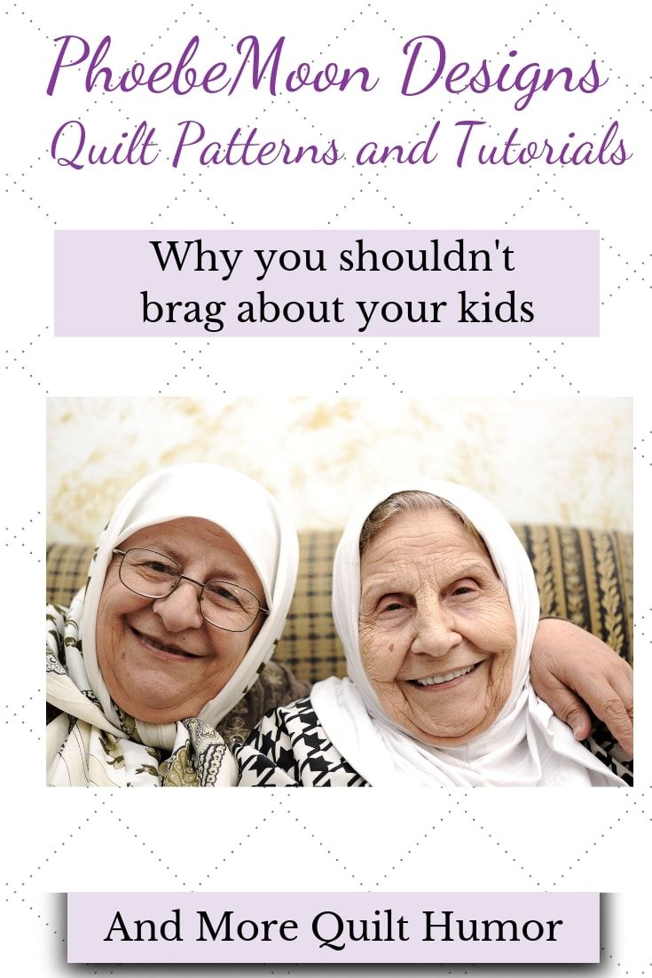 two older women smiling for the camera with text that reads,'why you shouldn't brag about your kids and more quilt humor