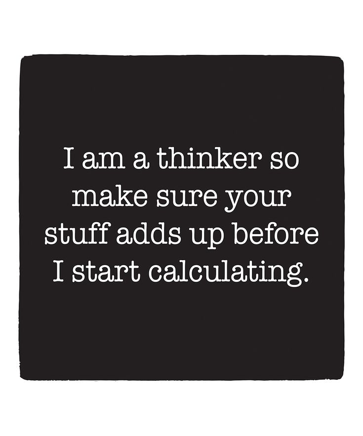 a black and white photo with the words i am a thinker so make sure your stuff adds up before i start calculations