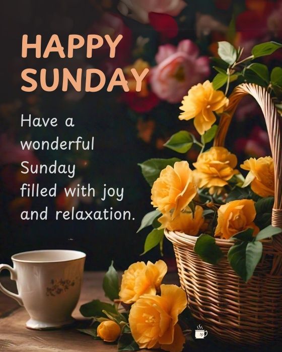 a basket full of yellow roses next to a cup and saucer with the words happy sunday have a wonderful sunday filled with joy and relaxation