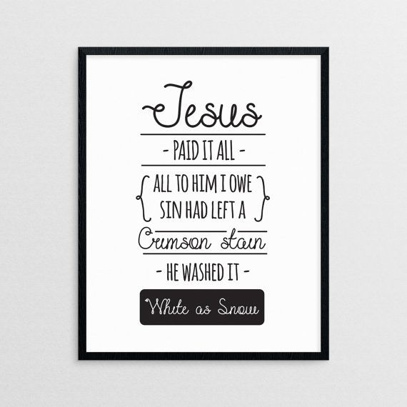 a black and white poster with the words jesus paid it all, all to him