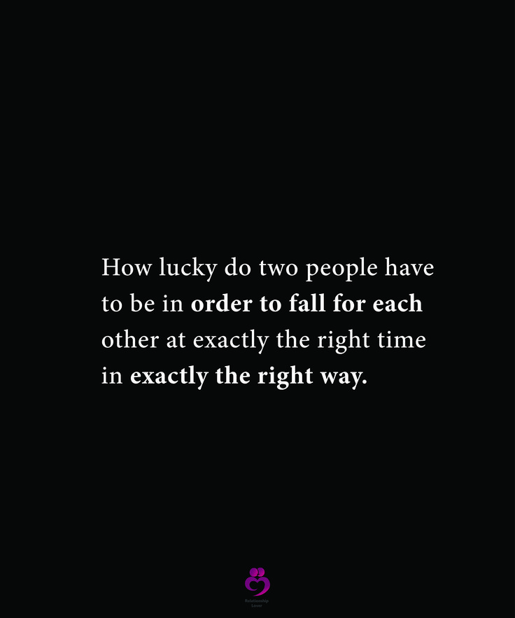 a quote on how lucky do two people have to be in order to fall for each other at exactly the right time in exactly the right way