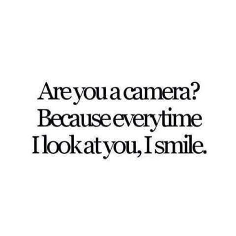 an image with the words are you a camera? because every time i look at you, smile