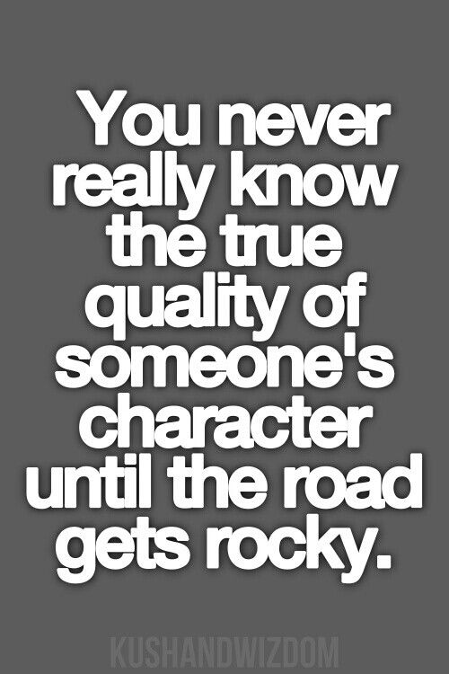 a quote that reads you never really know the true quality of someone's character until the road gets rocky