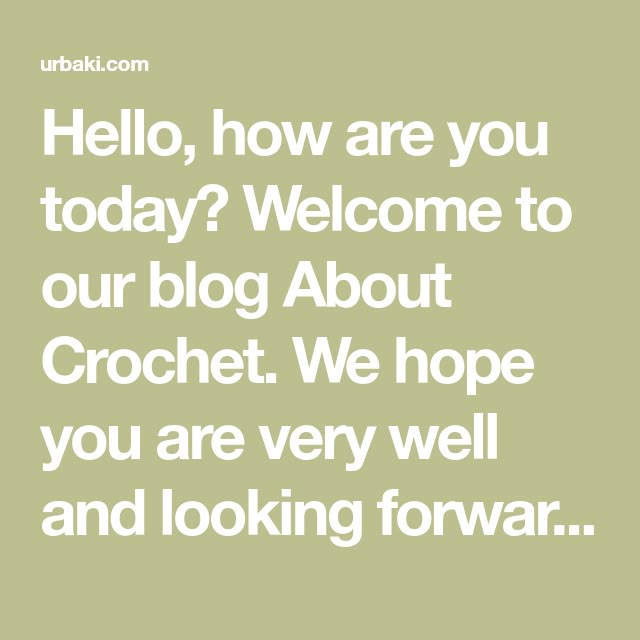 the words hello, how are you today? welcome to our blog about crochet we hope you are very well and looking forward