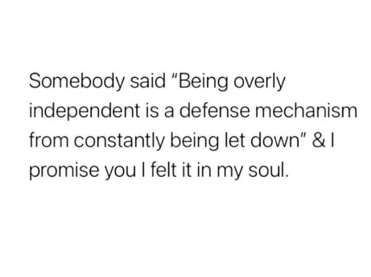 someone said being overly independent is a defense mechanism from constantly being let down & i promise you left it in my soul