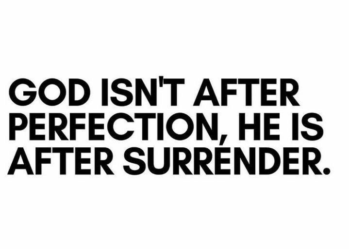 the words god isn't after perfection he is after surrender