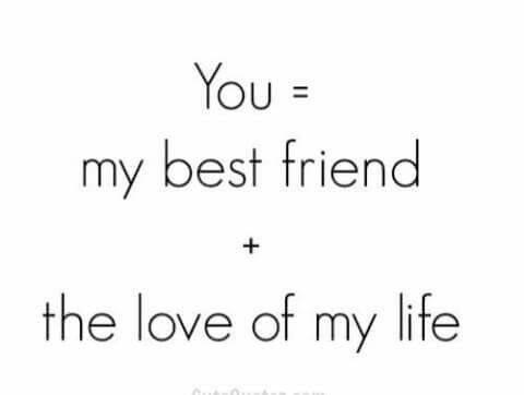 a quote that reads, you = my best friend and the love of my life