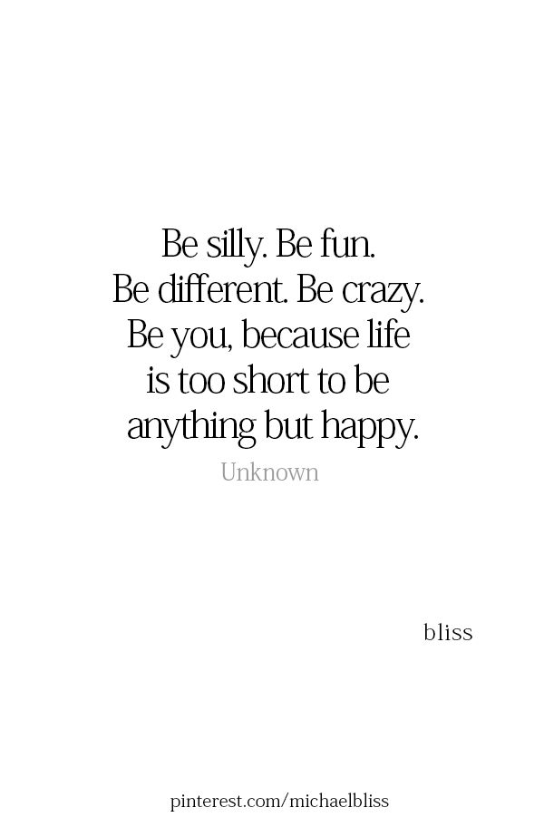 a quote on being happy with the caption be silly be fun be different be crazy be you because life is too short to be anything but happy