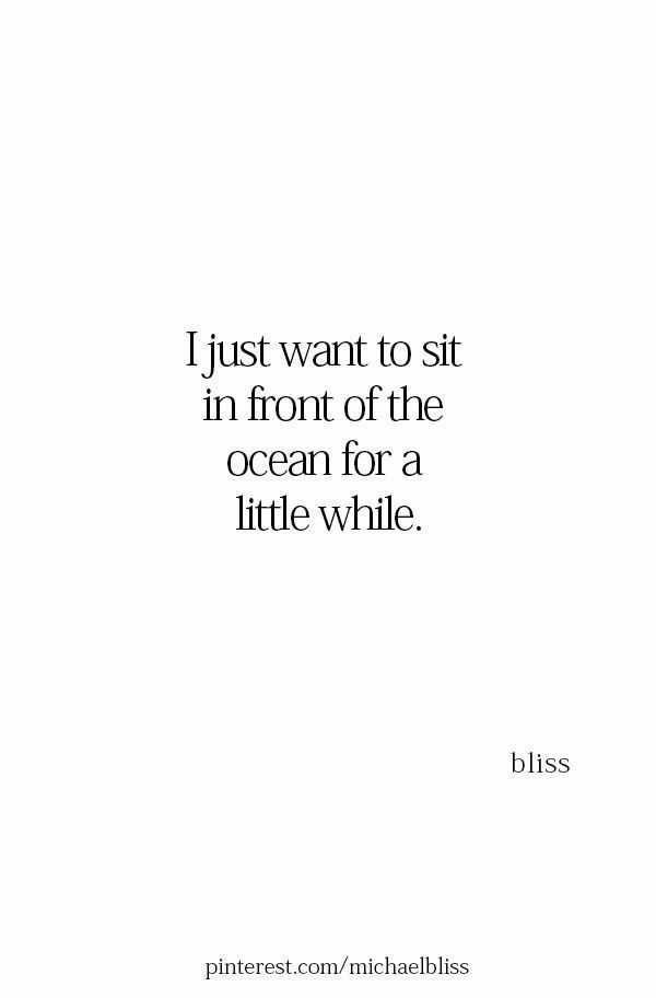 a quote that says i just want to sit in front of the ocean for a little while