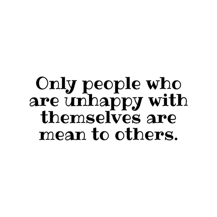 Only people who are unhappy with themselves are mean to others. - Mindset Made Better Quotes When People Are Mean, Quotes About Being Mean To Others, Removing Negative People Quotes, To Nice To People Quotes, Petty People Quotes Hilarious, Quotes About People Being Mean, People Are Mean Quotes, Quotes Mean People, Petty Quotes People