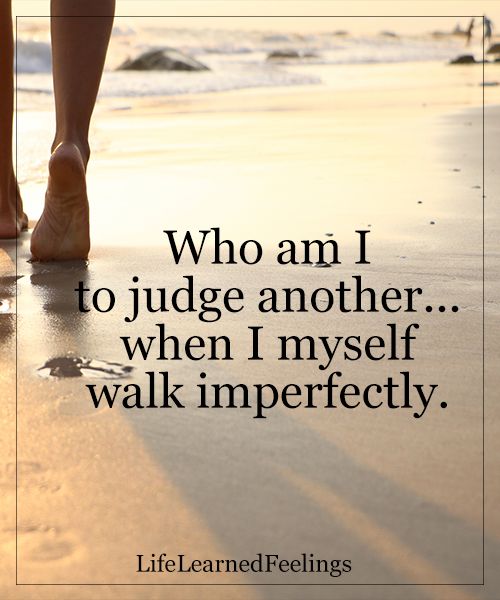 a person walking on the beach with their feet in the sand and text that reads, who am i to judge another when i myself