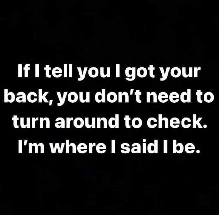 a black and white photo with the words if tell you i got your back, you don't need to turn around to check i'm where i said i'm