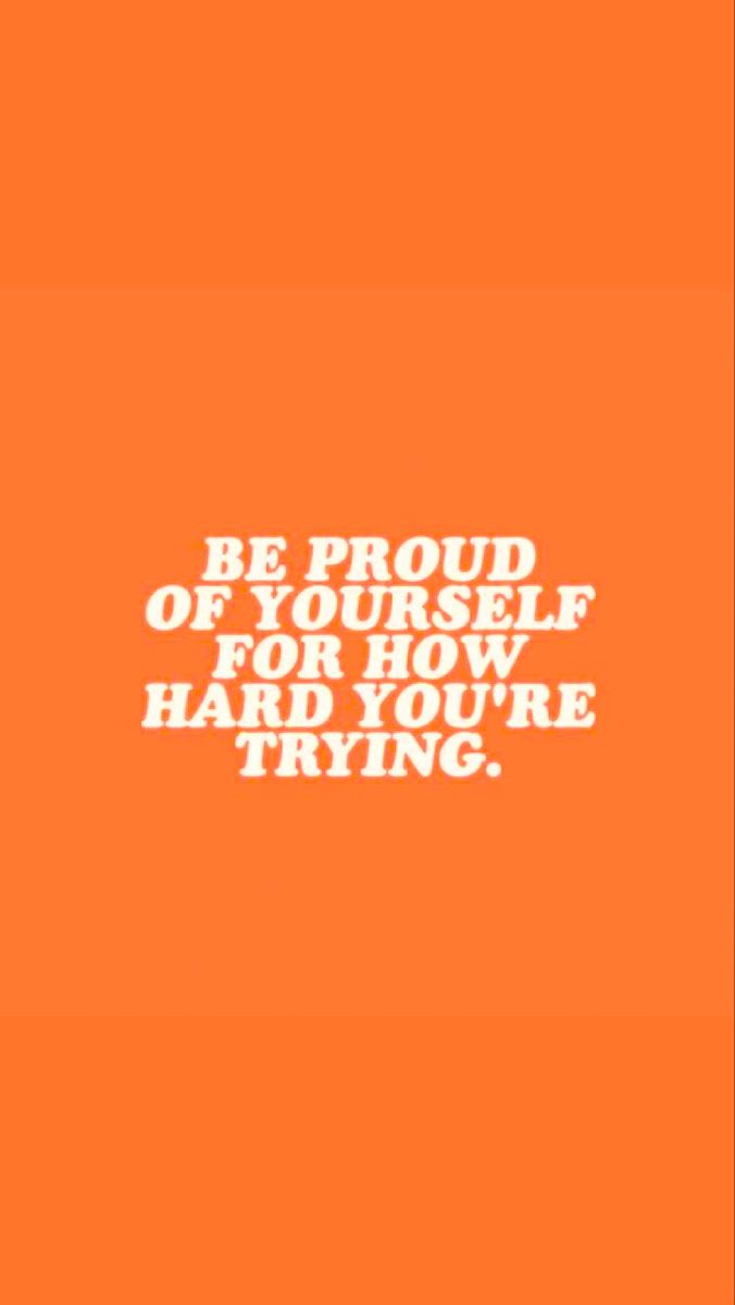 an orange background with the words be proud of yourself for how hard you're trying