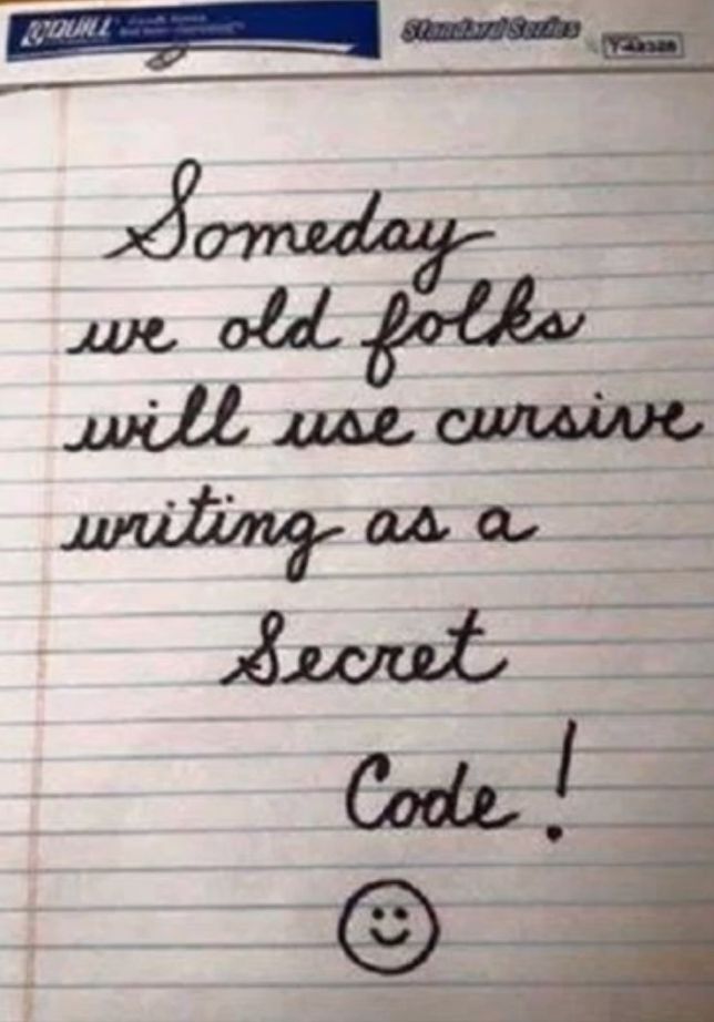 a piece of paper with writing on it that says, somebody we old folks will use cursive writing as a secret code