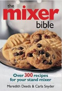 the mixer bible over 300 recipes for your stand mixer by meriedh deeds and carol ryder