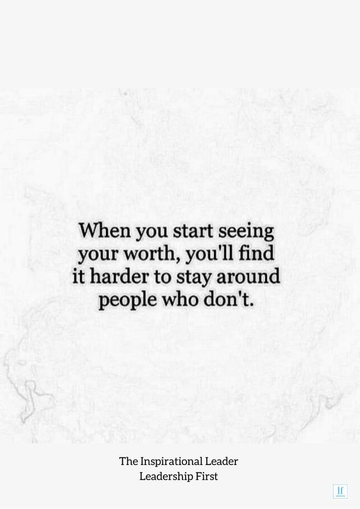 a quote that reads when you start seeing your worth, you'll find if it harder to stay around people who don't