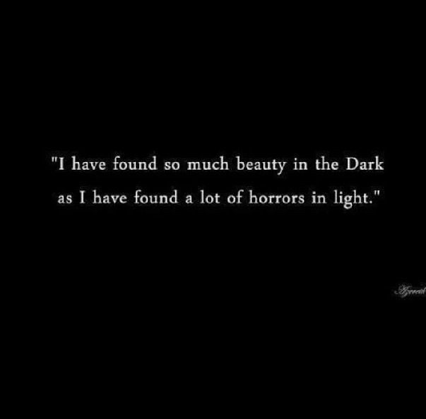 a black and white photo with the words i have found so much beauty in the dark as i have found a lot of horror in light