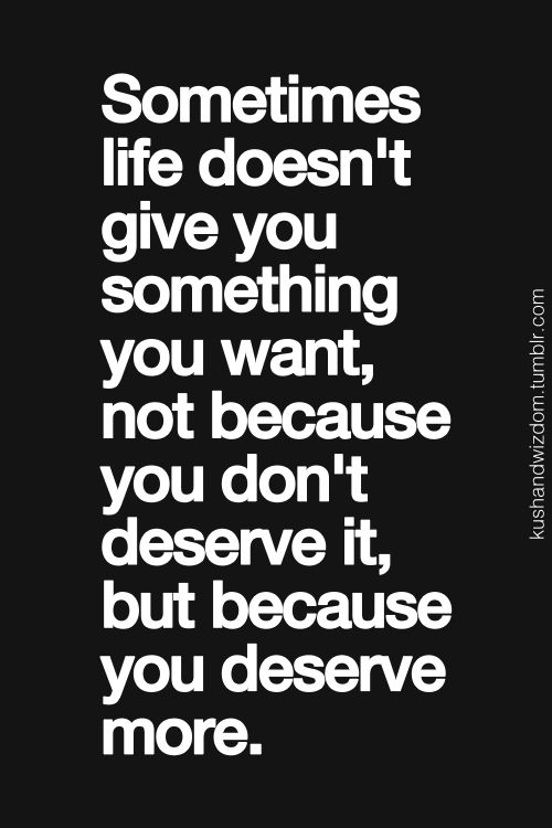 a black and white quote with the words sometimes life doesn't give you something you want