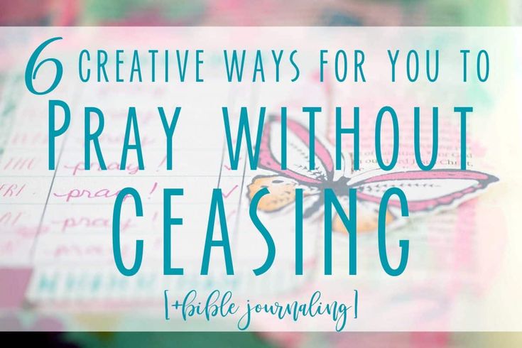 the words 6 creative ways for you to pray without ceasing on top of an image