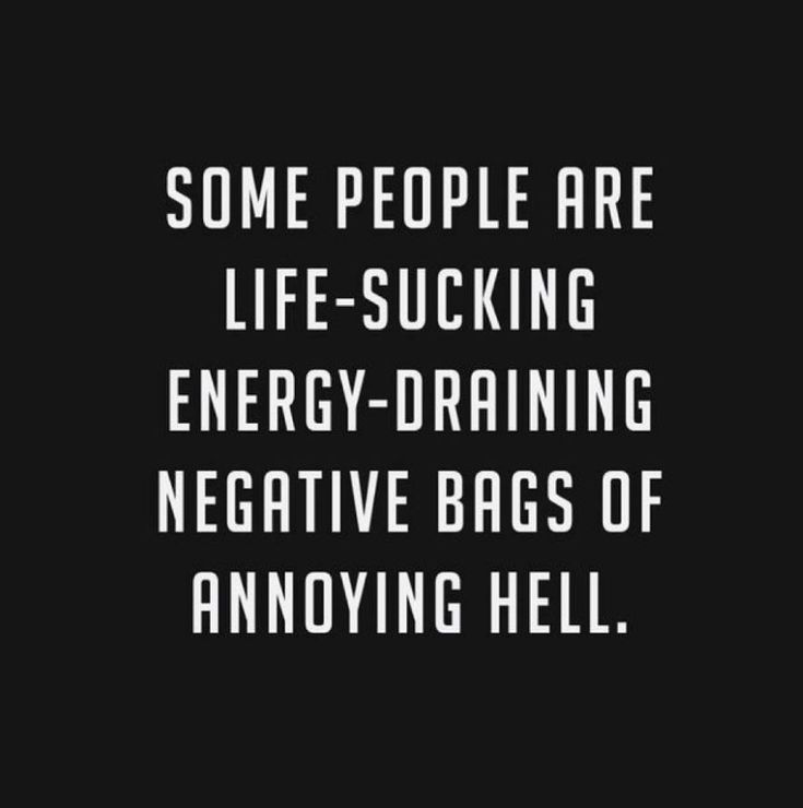 some people are life - sucking energy - drinking negative bags of annoying hell quote