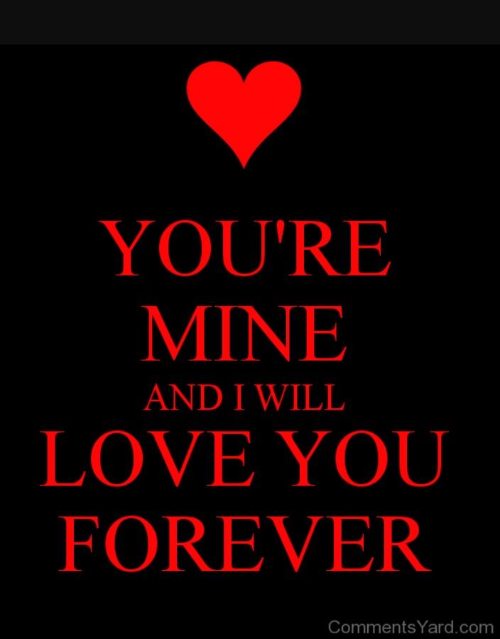 the words you're mine and i will love you forever on a black background