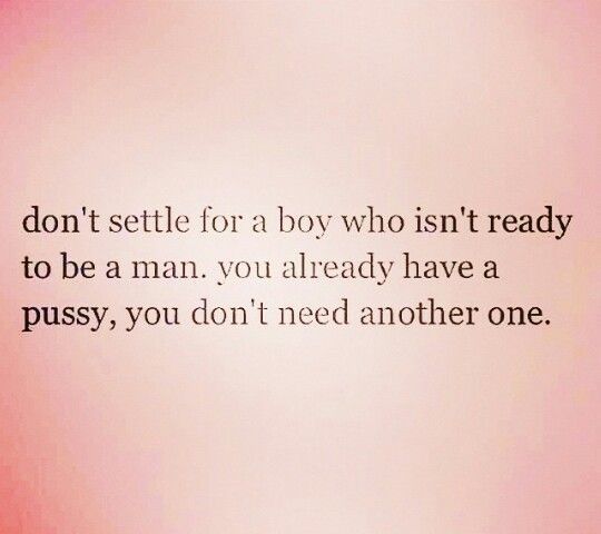 a pink background with the words don't selte for a boy who isn't ready to be a man, you already have a pussyy, you don't need another one