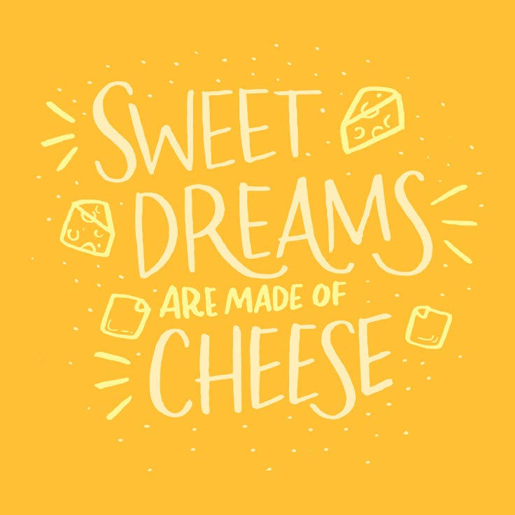 the words sweet dreams are made of cheese on a yellow background with white lettering and hand drawn