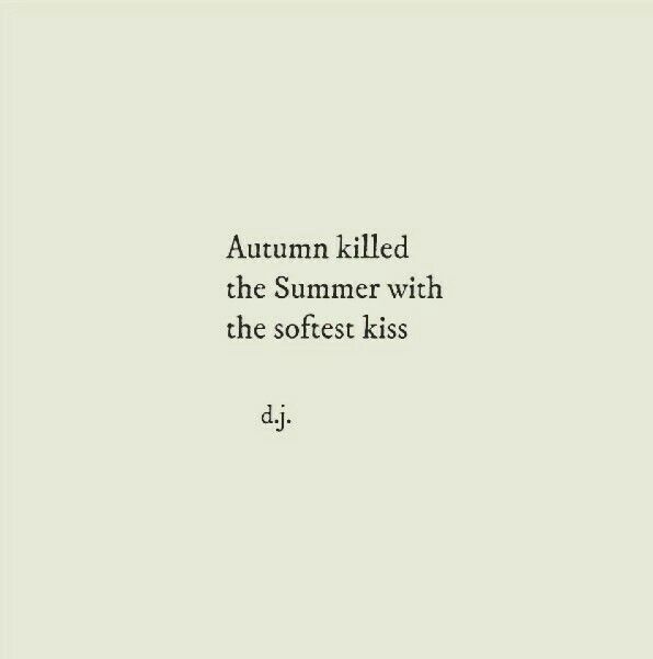 the words autumn killed the summer with the softest kiss dj are in black and white